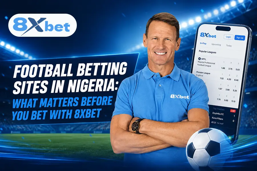 Football Betting Sites in Nigeria: What Matters Before You Bet With 8xbet